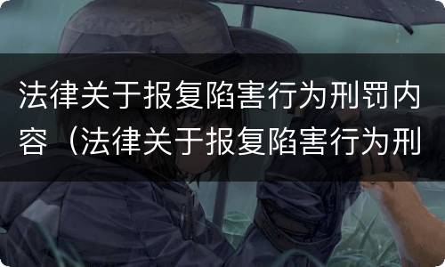 法律关于报复陷害行为刑罚内容（法律关于报复陷害行为刑罚内容的解释）