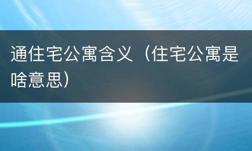 通住宅公寓含义（住宅公寓是啥意思）