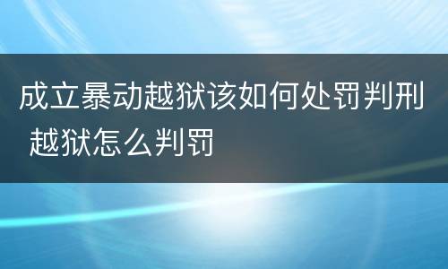 成立暴动越狱该如何处罚判刑 越狱怎么判罚