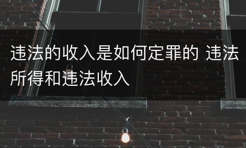 违法的收入是如何定罪的 违法所得和违法收入