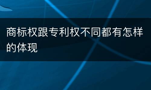 商标权跟专利权不同都有怎样的体现