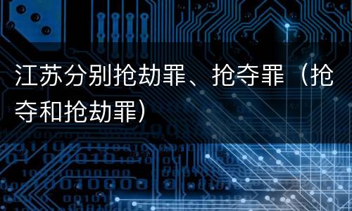 江苏分别抢劫罪、抢夺罪（抢夺和抢劫罪）