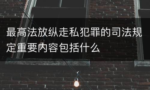 最高法放纵走私犯罪的司法规定重要内容包括什么