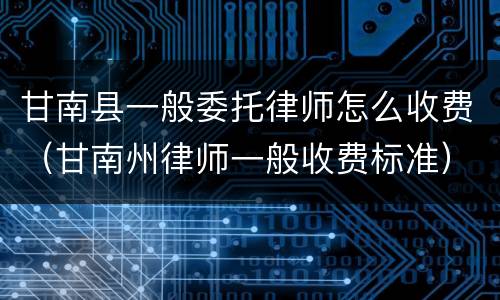 甘南县一般委托律师怎么收费（甘南州律师一般收费标准）