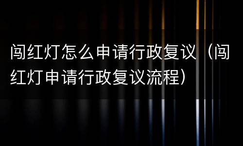 闯红灯怎么申请行政复议（闯红灯申请行政复议流程）