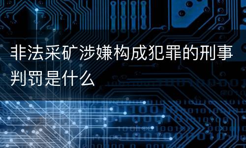 非法采矿涉嫌构成犯罪的刑事判罚是什么