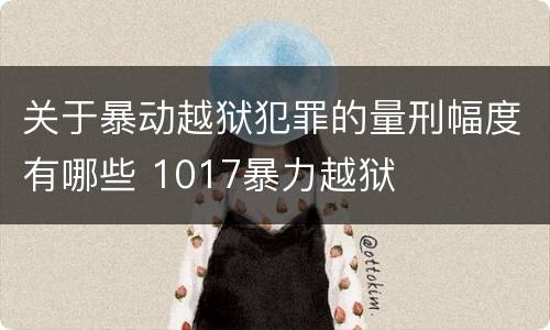 关于暴动越狱犯罪的量刑幅度有哪些 1017暴力越狱