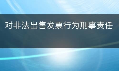 对非法出售发票行为刑事责任