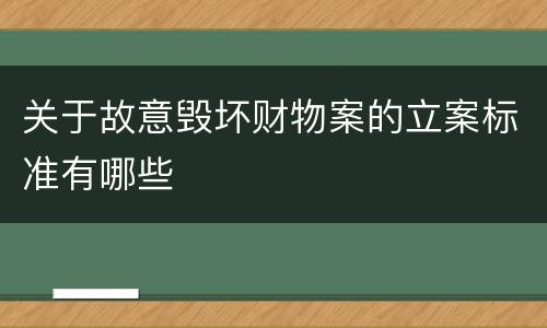 关于故意毁坏财物案的立案标准有哪些