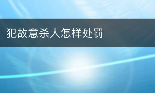 犯故意杀人怎样处罚