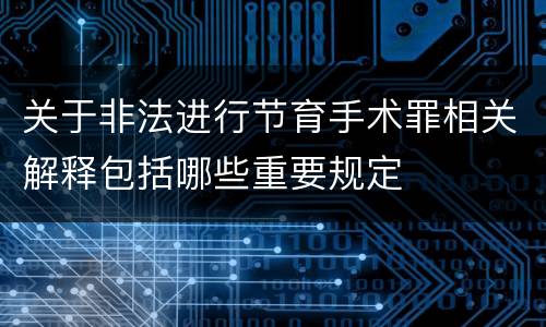 关于非法进行节育手术罪相关解释包括哪些重要规定