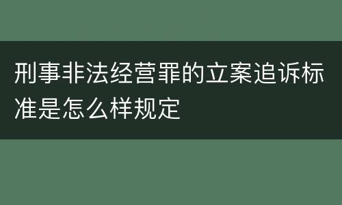 刑事非法经营罪的立案追诉标准是怎么样规定
