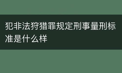 犯非法狩猎罪规定刑事量刑标准是什么样