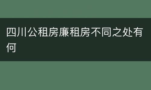 四川公租房廉租房不同之处有何