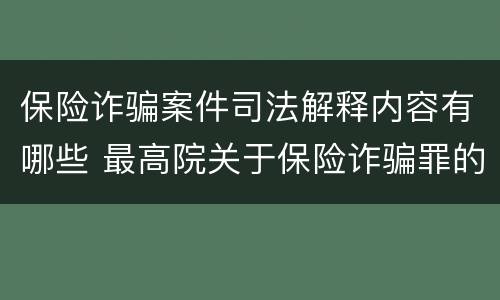保险诈骗案件司法解释内容有哪些 最高院关于保险诈骗罪的司法解释