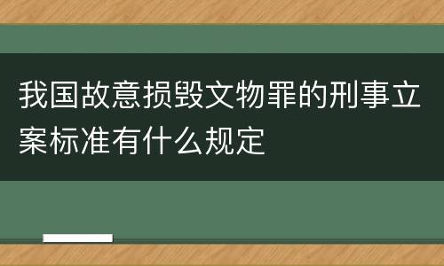 我国故意损毁文物罪的刑事立案标准有什么规定