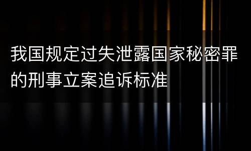 我国规定过失泄露国家秘密罪的刑事立案追诉标准