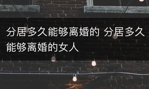 分居多久能够离婚的 分居多久能够离婚的女人