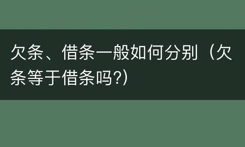 欠条、借条一般如何分别（欠条等于借条吗?）