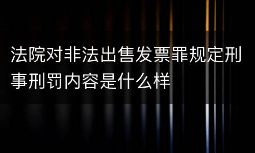 法院对非法出售发票罪规定刑事刑罚内容是什么样