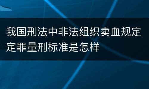 我国刑法中非法组织卖血规定定罪量刑标准是怎样