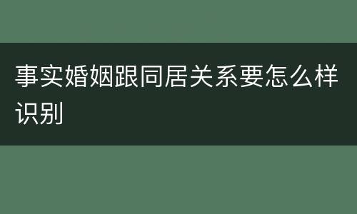事实婚姻跟同居关系要怎么样识别