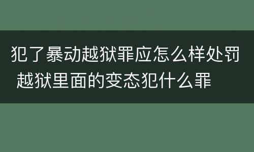 犯了暴动越狱罪应怎么样处罚 越狱里面的变态犯什么罪