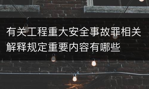 有关工程重大安全事故罪相关解释规定重要内容有哪些
