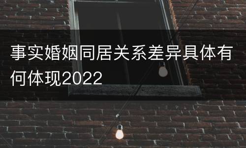 事实婚姻同居关系差异具体有何体现2022