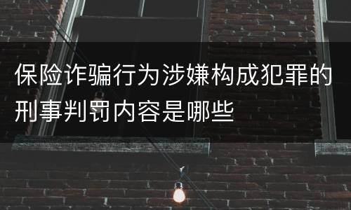 保险诈骗行为涉嫌构成犯罪的刑事判罚内容是哪些