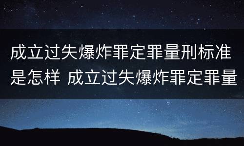 成立过失爆炸罪定罪量刑标准是怎样 成立过失爆炸罪定罪量刑标准是怎样计算的