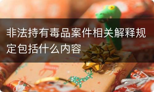 非法持有毒品案件相关解释规定包括什么内容