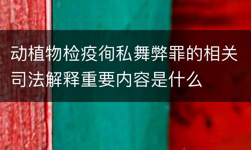 动植物检疫徇私舞弊罪的相关司法解释重要内容是什么