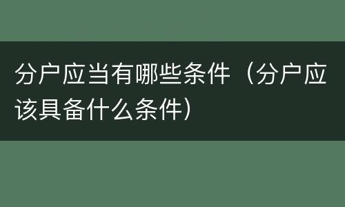 分户应当有哪些条件（分户应该具备什么条件）