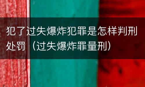 犯了过失爆炸犯罪是怎样判刑处罚（过失爆炸罪量刑）