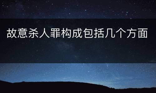 故意杀人罪构成包括几个方面