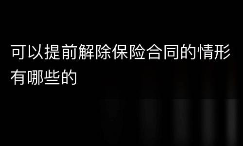 可以提前解除保险合同的情形有哪些的