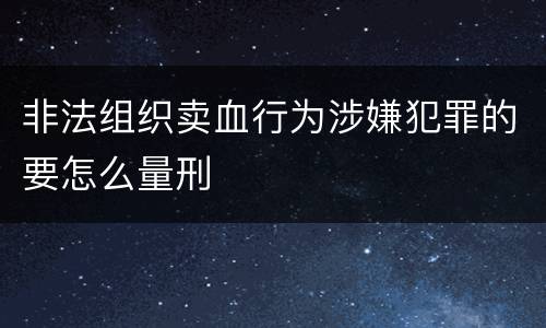非法组织卖血行为涉嫌犯罪的要怎么量刑