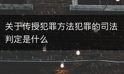 关于传授犯罪方法犯罪的司法判定是什么