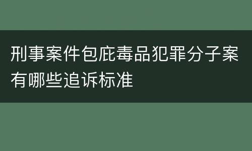 刑事案件包庇毒品犯罪分子案有哪些追诉标准
