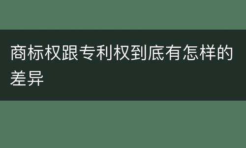 商标权跟专利权到底有怎样的差异