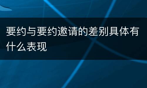 要约与要约邀请的差别具体有什么表现