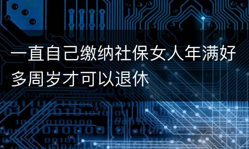 一直自己缴纳社保女人年满好多周岁才可以退休