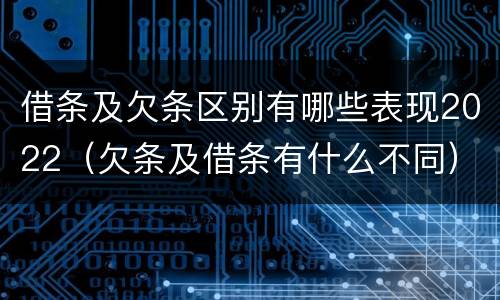 借条及欠条区别有哪些表现2022（欠条及借条有什么不同）