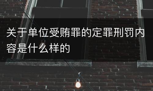 关于单位受贿罪的定罪刑罚内容是什么样的