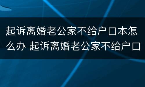 起诉离婚老公家不给户口本怎么办 起诉离婚老公家不给户口本怎么办呢