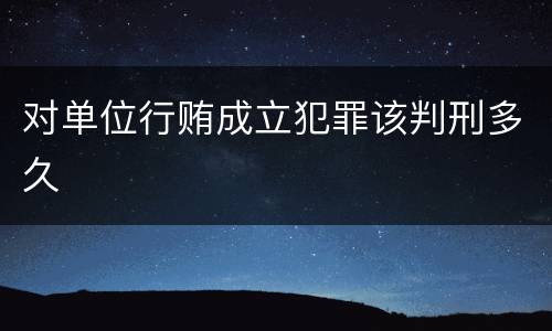对单位行贿成立犯罪该判刑多久