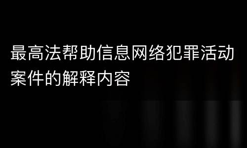 最高法帮助信息网络犯罪活动案件的解释内容
