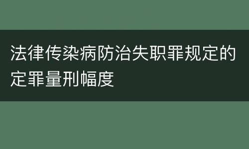法律传染病防治失职罪规定的定罪量刑幅度