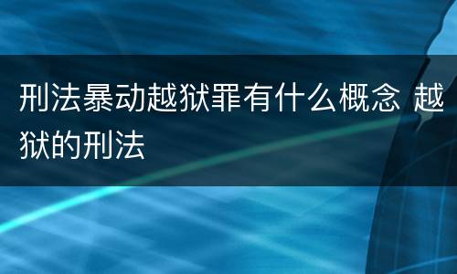刑法暴动越狱罪有什么概念 越狱的刑法